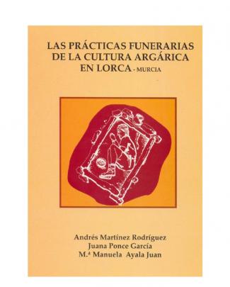 Las Prácticas Funerarias De La Cultura Argárica En Lorca (murcia)