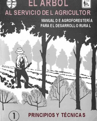 El árbol Al Servicio Del Agricultor: Manual De Agroforestería Para El Desarrollo Rural, Volumen 1 - Principios Y Técnicas